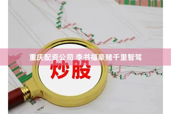 重庆配资公司 李书福豪赌千里智驾